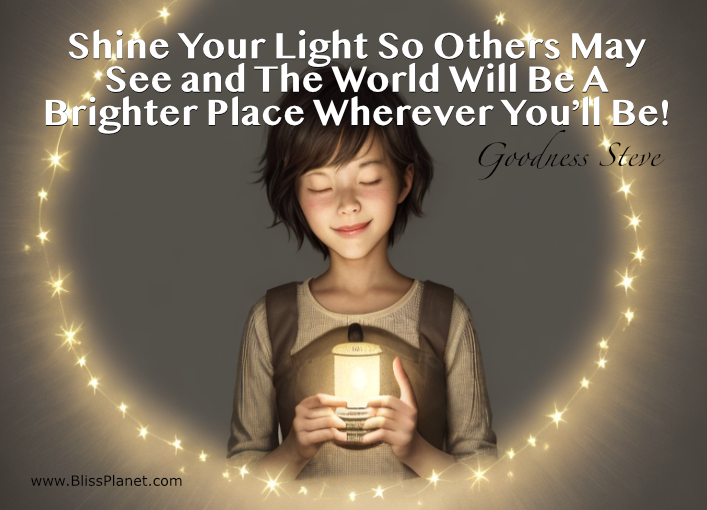 Shine your light so others may see and the world will be a brighter place wherever you'll be!